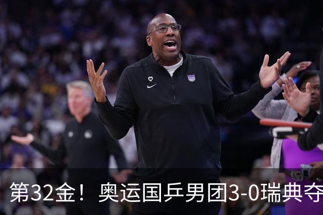第32金！奥运国乒男团3-0瑞典夺冠 马龙收第6金