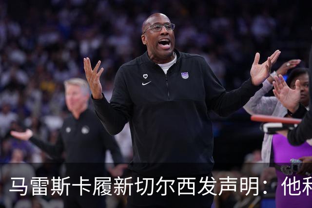 马雷斯卡履新切尔西发声明：他和曼城付出了违约金代价
