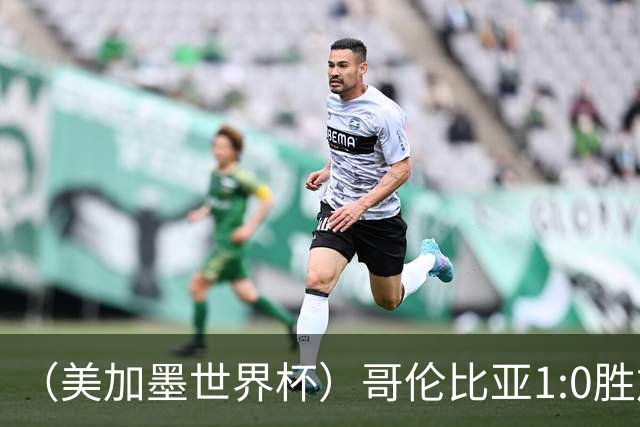 （美加墨世界杯）哥伦比亚1:0胜加纳 斩获16强最后一席